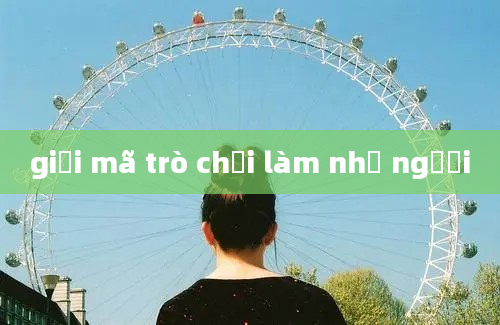 giải mã trò chơi làm nhẹ người