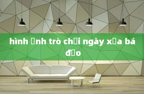 hình ảnh trò chơi ngày xưa bá đạo