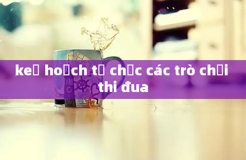 keế hoạch tổ chức các trò chơi thi đua