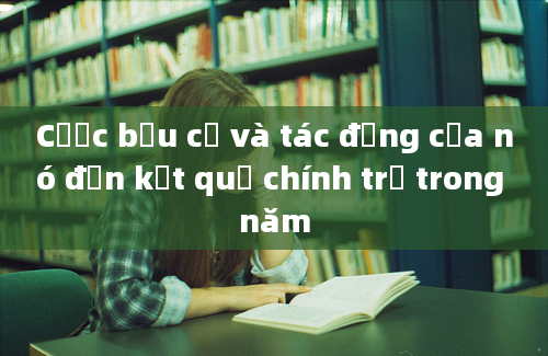 Cược bầu cử và tác động của nó đến kết quả chính trị trong năm