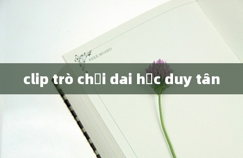 clip trò chơi dai học duy tân