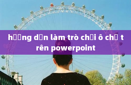 hướng dẫn làm trò chơi ô chữ trên powerpoint