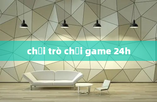 chơi trò chơi game 24h