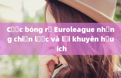 Cược bóng rổ Euroleague những chiến lược và lời khuyên hữu ích