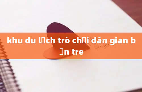 khu du lịch trò chơi dân gian bến tre