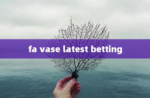 fa vase latest betting