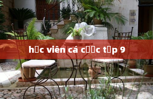 học viên cá cược tập 9