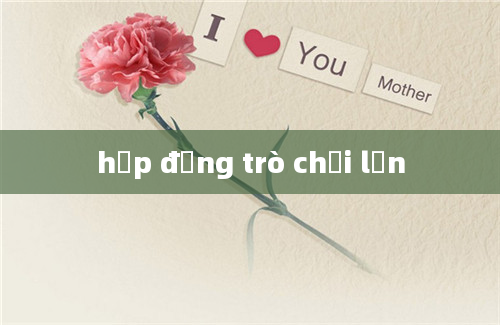 hợp đồng trò chơi lớn