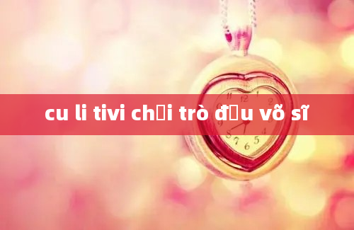 cu li tivi chơi trò đấu võ sĩ