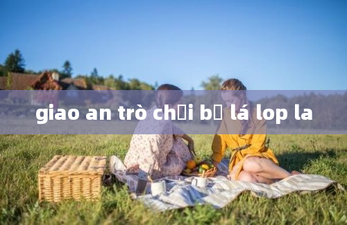 giao an trò chơi bỏ lá lop la