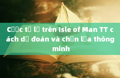 Cược tỷ lệ trên Isle of Man TT cách dự đoán và chọn lựa thông minh