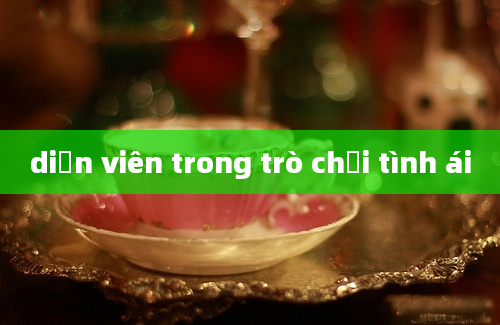 diễn viên trong trò chơi tình ái