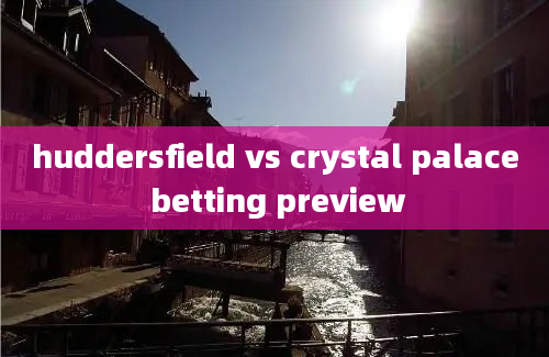 huddersfield vs crystal palace betting preview