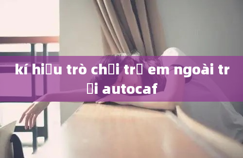 kí hiệu trò chơi trẻ em ngoài trời autocaf