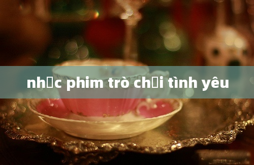 nhạc phim trò chơi tình yêu