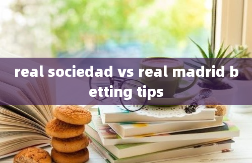 real sociedad vs real madrid betting tips