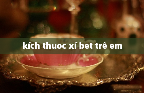 kích thuoc xí bet trê em