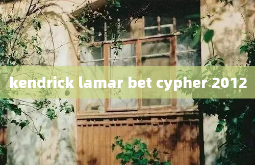 kendrick lamar bet cypher 2012