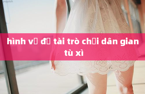 hình vẽ đề tài trò chơi dân gian tù xì