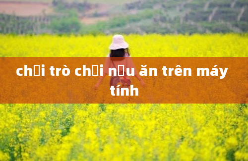 chơi trò chơi nấu ăn trên máy tính