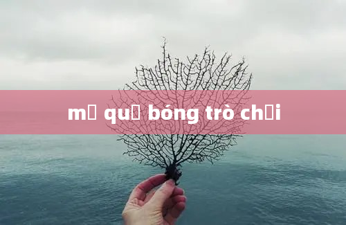 mở quả bóng trò chơi