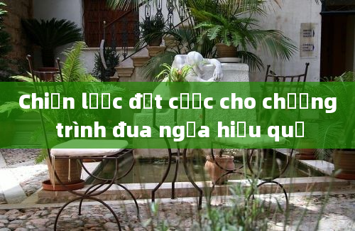 Chiến lược đặt cược cho chương trình đua ngựa hiệu quả