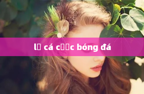 lệ cá cược bóng đá