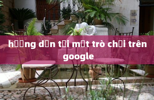 hướng dẫn tải một trò chơi trên google