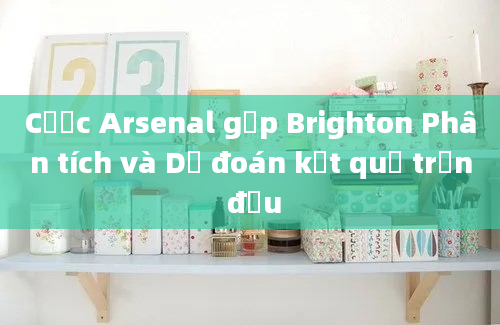 Cược Arsenal gặp Brighton Phân tích và Dự đoán kết quả trận đấu