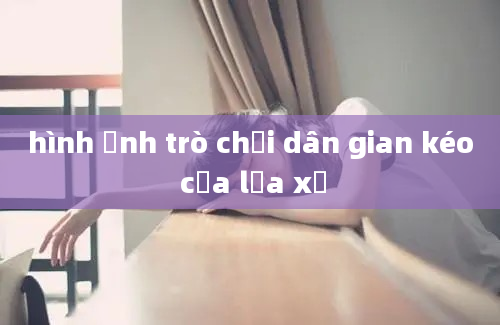 hình ảnh trò chơi dân gian kéo cưa lừa xẻ