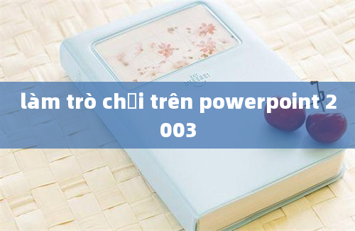 làm trò chơi trên powerpoint 2003