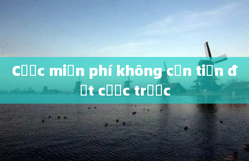 Cược miễn phí không cần tiền đặt cược trước