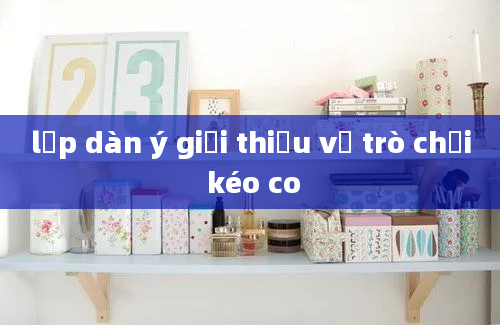 lập dàn ý giới thiệu về trò chơi kéo co