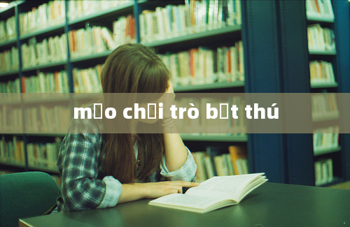 mẹo chơi trò bắt thú