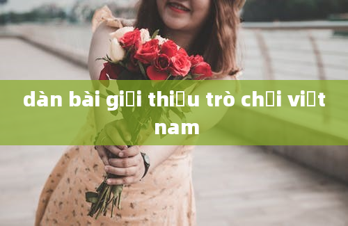 dàn bài giới thiệu trò chơi việt nam