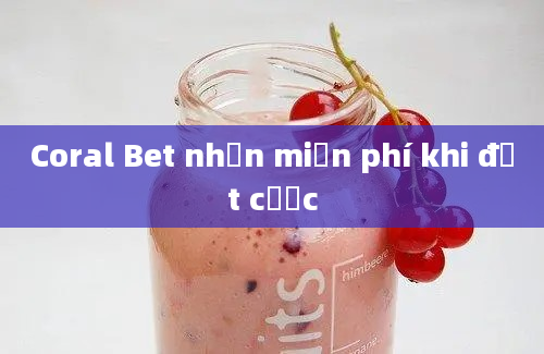 Coral Bet nhận miễn phí khi đặt cược