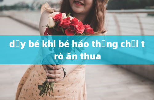 dạy bé khi bé háo thắng chơi trò ăn thua