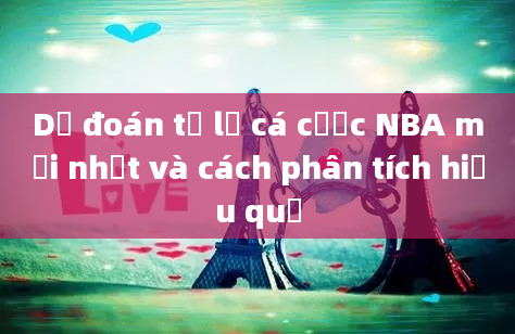 Dự đoán tỷ lệ cá cược NBA mới nhất và cách phân tích hiệu quả