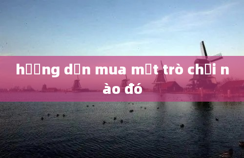 hướng dẫn mua một trò chơi nào đó