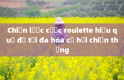 Chiến lược cược roulette hiệu quả để tối đa hóa cơ hội chiến thắng