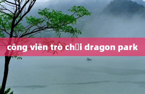 công viên trò chơi dragon park