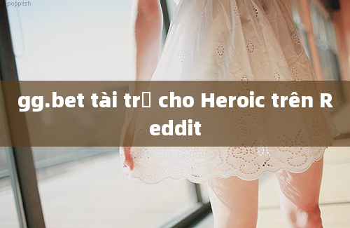 gg.bet tài trợ cho Heroic trên Reddit