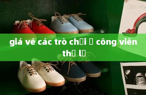 giá vé các trò chơi ở công viên thủ lệ