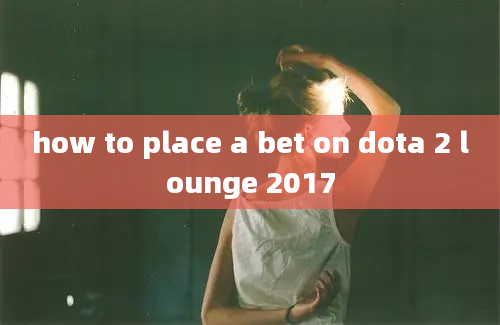 how to place a bet on dota 2 lounge 2017