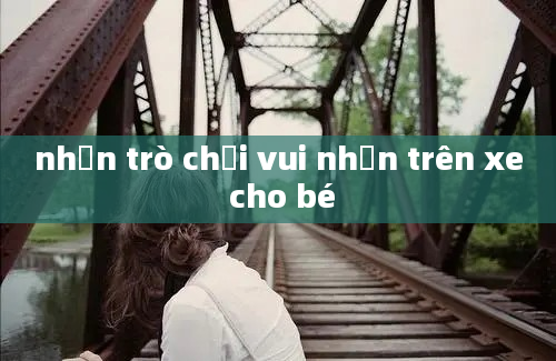 nhữn trò chơi vui nhộn trên xe cho bé