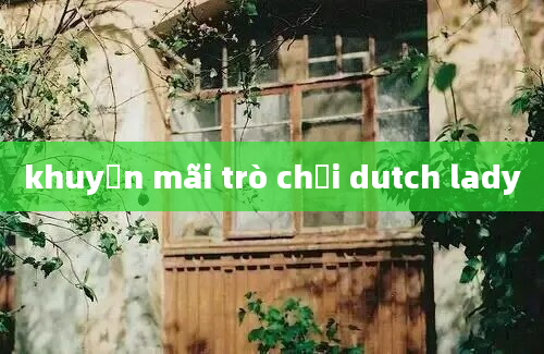 khuyến mãi trò chơi dutch lady