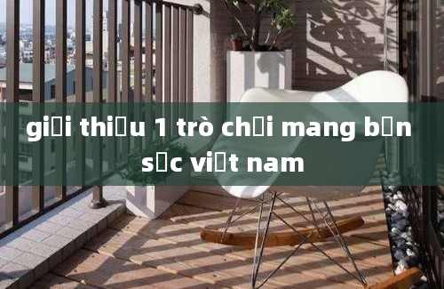 giới thiệu 1 trò chơi mang bản sắc việt nam