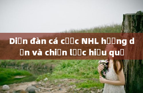 Diễn đàn cá cược NHL hướng dẫn và chiến lược hiệu quả