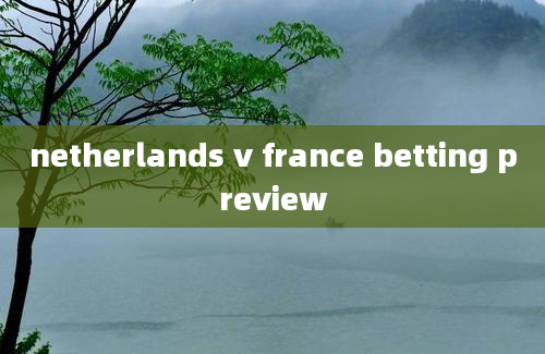 netherlands v france betting preview