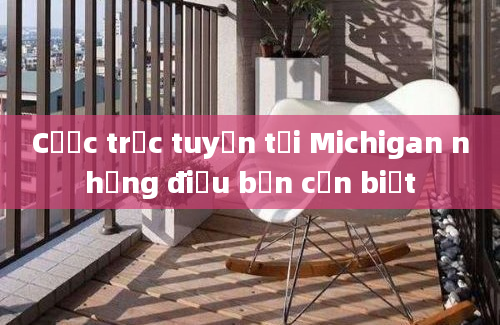 Cược trực tuyến tại Michigan những điều bạn cần biết